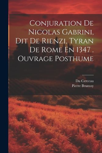 Cover image for Conjuration De Nicolas Gabrini, Dit De Rienzi, Tyran De Rome En 1347 . Ouvrage Posthume