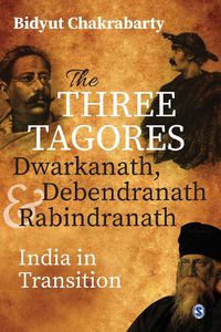 Cover image for The Three Tagores, Dwarkanath, Debendranath and Rabindranath: India in Transition