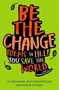 Cover image for Be The Change: Poems to help you save the world