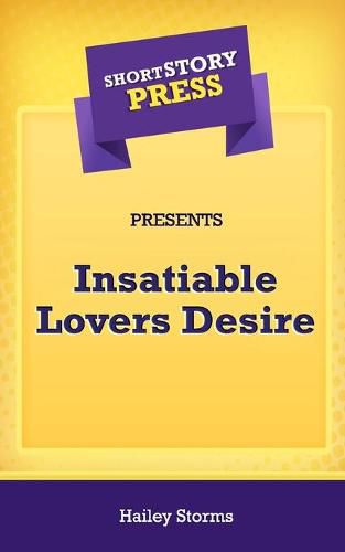 Cover image for Short Story Press Presents Insatiable Lovers Desire