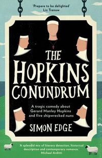 Cover image for The Hopkins Conundrum: A Tragic Comedy About Gerard Manley Hopkins and Five Shipwrecked Nuns