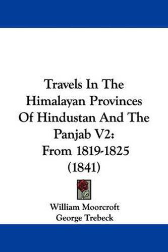 Cover image for Travels in the Himalayan Provinces of Hindustan and the Panjab V2: From 1819-1825 (1841)