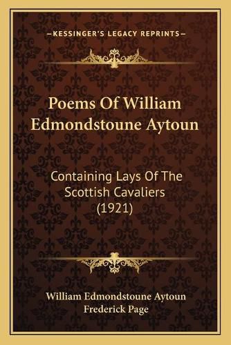 Poems of William Edmondstoune Aytoun: Containing Lays of the Scottish Cavaliers (1921)