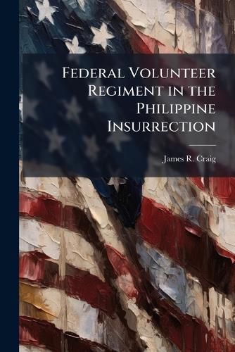 Cover image for Federal Volunteer Regiment in the Philippine Insurrection