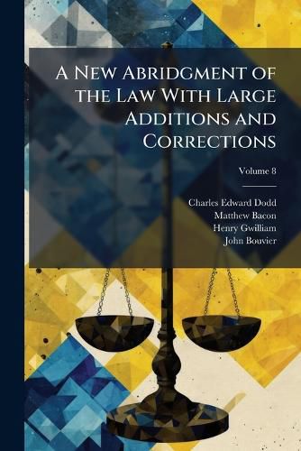 Cover image for A New Abridgment of the Law with Large Additions and Corrections, Volume 8