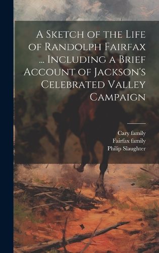 Cover image for A Sketch of the Life of Randolph Fairfax ... Including a Brief Account of Jackson's Celebrated Valley Campaign