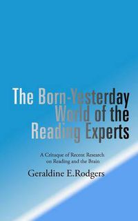 Cover image for The Born-Yesterday World of the Reading Experts: A Critique of Recent Research on Reading and the Brain