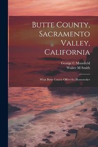 Cover image for Butte County, Sacramento Valley, California; What Butte County Offers the Homeseeker