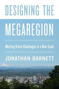 Cover image for Designing the Megaregion: Meeting Urban Challenges at a New Scale