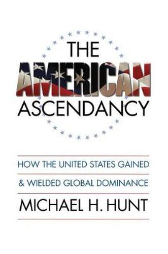 Cover image for The American Ascendancy: How the United States Gained and Wielded Global Dominance