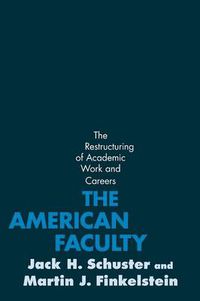 Cover image for The American Faculty: The Restructuring of Academic Work and Careers