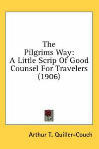 Cover image for The Pilgrims Way: A Little Scrip of Good Counsel for Travelers (1906)