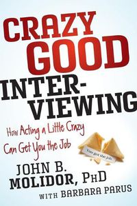 Cover image for Crazy Good Interviewing: How Acting a Little Crazy Can Get You the Job