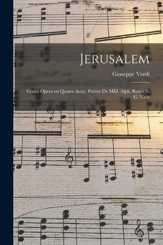 Cover image for Jerusalem; grand opera en quatre actes. poeme de MM. Alph. Royer et G. Vaez