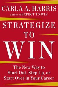 Cover image for Strategize to Win: The New Way to Start Out, Step Up, or Start Over in Your Career