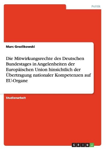 Cover image for Die Mitwirkungsrechte des Deutschen Bundestages in Angelenheiten der Europaischen Union hinsichtlich der UEbertragung nationaler Kompetenzen auf EU-Organe