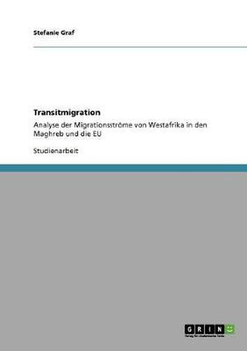 Cover image for Transitmigration: Analyse der Migrationsstroeme von Westafrika in den Maghreb und die EU