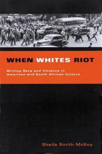 Cover image for When Whites Riot: Writing Race and Violence in American and South African Cultures