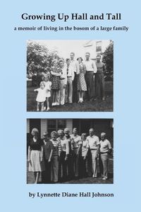 Cover image for Growing Up Hall and Tall: a memoir of living in the bosom of a large family