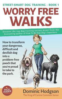 Cover image for Worry Free Walks: How to transform your dangerous, difficult and devilish dog into a problem-free pooch that you're proud to take to the park