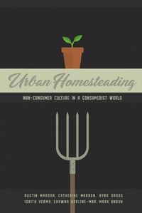 Cover image for Urban Homesteading: Non-Consumer Culture in a Consumerist World