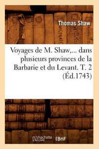 Cover image for Voyages de M. Shaw, Dans Plusieurs Provinces de la Barbarie Et Du Levant. Tome 2 (Ed.1743)