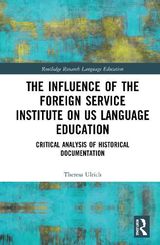 Cover image for The Influence of the Foreign Service Institute on US Language Education: Critical Analysis of Historical Documentation