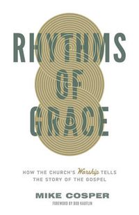 Cover image for Rhythms of Grace: How the Church's Worship Tells the Story of the Gospel