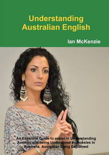 Cover image for Understanding Australian English: An Essential Guide to Assist in Understanding Aussies and Being Understood by Aussies in Australia. Australian Slang Explained