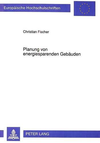 Planung Von Energiesparenden Gebaeuden: Methoden Und Hinweise Zur Senkung Des Heizenergieverbrauchs