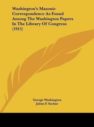 Cover image for Washington's Masonic Correspondence as Found Among the Washington Papers in the Library of Congress (1915)