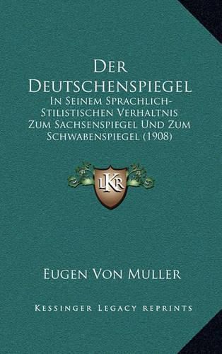 Cover image for Der Deutschenspiegel: In Seinem Sprachlich-Stilistischen Verhaltnis Zum Sachsenspiegel Und Zum Schwabenspiegel (1908)