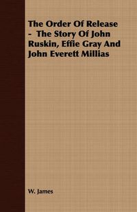 Cover image for The Order of Release - The Story of John Ruskin, Effie Gray and John Everett Millias