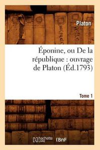 Cover image for Eponine, ou De la republique: ouvrage de Platon. Tome 1 (Ed.1793)