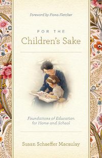 Cover image for For the Children's Sake: Foundations of Education for Home and School