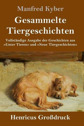 Gesammelte Tiergeschichten (Grossdruck): Vollstandige Ausgabe der Geschichten aus Unter Tieren und Neue Tiergeschichten