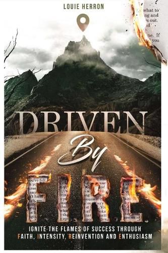 Cover image for Driven By F.I.R.E.: Ignite the Flames of Success Through Faith, Intensity, Re-Invention and Ent