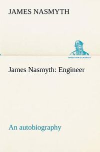 Cover image for James Nasmyth: Engineer; an autobiography