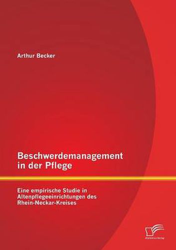 Cover image for Beschwerdemanagement in der Pflege: Eine empirische Studie in Altenpflegeeinrichtungen des Rhein-Neckar-Kreises