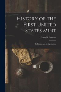 Cover image for History of the First United States Mint: Its People and Its Operations