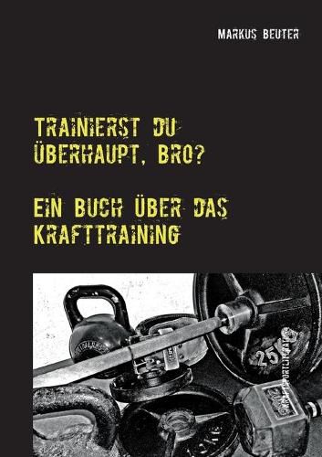 Cover image for Trainierst du uberhaupt, Bro?: Ein Buch uber das Krafttraining