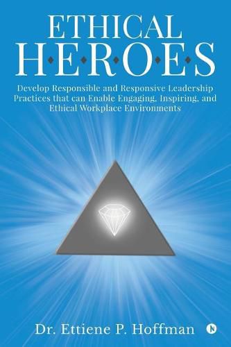 Cover image for Ethical HEROES: Develop Responsible and Responsive Leadership Practices that can Enable Engaging, Inspiring, and Ethical Workplace Environments