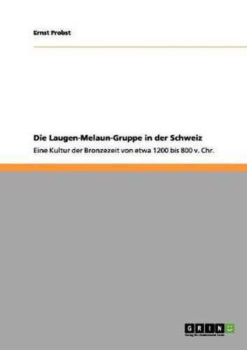 Cover image for Die Laugen-Melaun-Gruppe in der Schweiz: Eine Kultur der Bronzezeit von etwa 1200 bis 800 v. Chr.