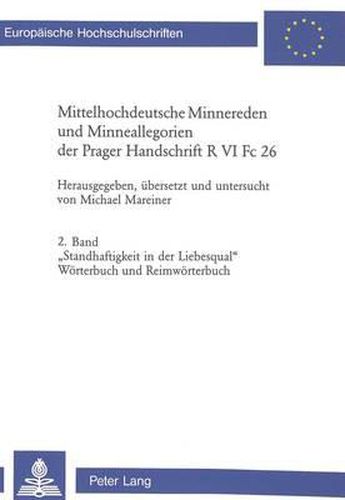 Cover image for Mittelhochdeutsche Minnereden Und Minneallegorien Der Prager Handschrift R VI FC 26: 2. Band-  Standhaftigkeit in Der Liebesqual - Eine Mittelhochdeutsche Minneallegorie- Woerterbuch Und Reimwoerterbuch