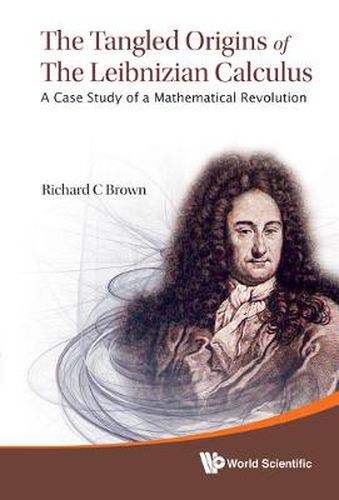 Cover image for Tangled Origins Of The Leibnizian Calculus, The: A Case Study Of A Mathematical Revolution