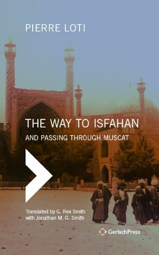 Cover image for The Way to Isfahan: And Passing Through Muscat - An Account of a Trip to Persia and Oman in 1900