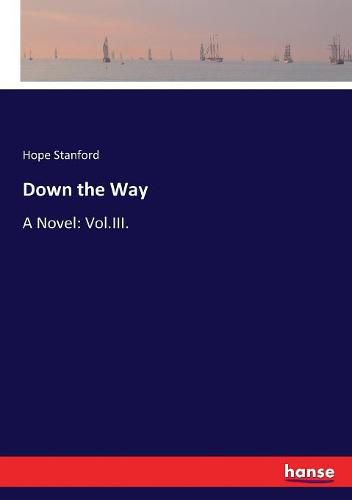 Cover image for Down the Way: A Novel: Vol.III.