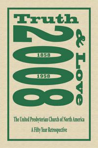 Cover image for Truth and Love: The United Presbyterian Church of North America - A Fifty Year Retrospective