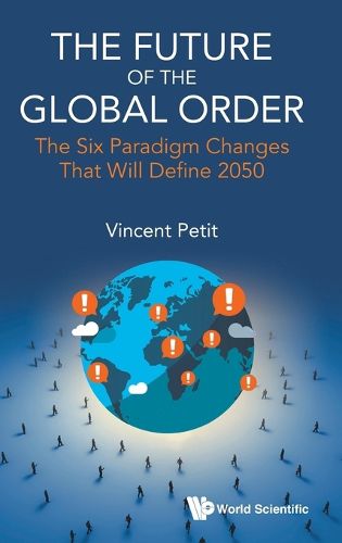 Cover image for Future Of The Global Order, The: The Six Paradigm Changes That Will Define 2050
