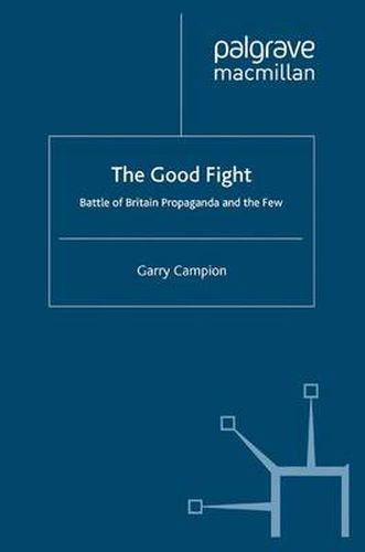 Cover image for The Good Fight: Battle of Britain Propaganda and The Few